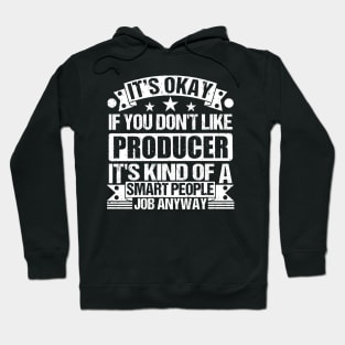 Producer lover It's Okay If You Don't Like Producer It's Kind Of A Smart People job Anyway Hoodie